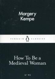 How to be a Medieval Woman. Autor: Kempe Margery. Dadada.pl Okładka książki How to be a Medieval Woman
