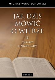 Jak dziś mówić o wierze. Autor: Michał Wojciechowski. Dadada.pl Okładka książki Jak dziś mówić o wierze