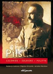 Okładka książki Józef Piłsudski Człowiek-Żołnierz-Polityk