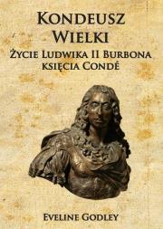 Okładka książki Kondeusz Wielki Życie Ludwika II Burbona księcia Condé