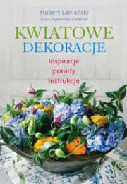 Kwiatowe dekoracje. Inspiracje, porady, instrukcje. Autor: Hubert Lamański. Dadada.pl Okładka książki Kwiatowe dekoracje. Inspiracje, porady, instrukcje