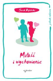 Miłość i wychowanie. Autor: Jarosław Żyliński. Dadada.pl Okładka książki Miłość i wychowanie