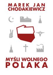 Myśli wolnego Polaka. Autor: Chodakiewicz Marek Jan. Dadada.pl Okładka książki Myśli wolnego Polaka