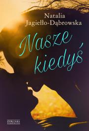 Nasze kiedyś. Autor: Natalia Jagiełło- Dąbrowska. Dadada.pl Okładka książki Nasze kiedyś