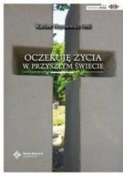 Oczekuję życia w przyszłym świecie. Autor: Wacław Hryniewicz OMI. Dadada.pl Okładka książki Oczekuję życia w przyszłym świecie