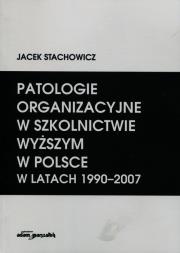 Okładka książki Patologie organizacyjne w szkolnictwie wyższym w Polsce w latach 1990-2007