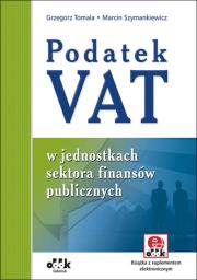 Podatek VAT w jednostkach sektora finansów publicznych (z suplementem elektronicznym). Autor: Tomala Grzegorz, Szymankiewicz Marcin. Dadada.pl Okładka książki Podatek VAT w jednostkach sektora finansów publicznych (z suplementem elektronicznym)