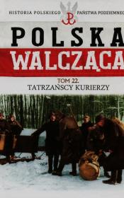 Polska walcząca Tom 22 Tatrzańscy kurierzy. Autor: Rutkowski Grzegorz. Dadada.pl Okładka książki Polska walcząca Tom 22 Tatrzańscy kurierzy
