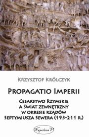 Okładka książki Propagatio Imperii Cesarstwo Rzymskie a świat zewnętrzny w okresie rządów Septymiusza Sewera