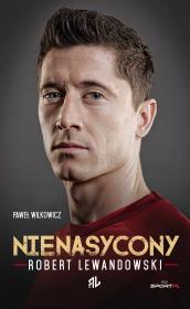 Robert Lewandowski Nienasycony. Autor: Paweł Wilkowicz. Dadada.pl Okładka książki Robert Lewandowski Nienasycony