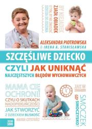 Szczęśliwe dziecko czyli jak uniknąć najczęstszych błędów wychowawczych. Autor: Aleksandra Piotrowska, Irena Stanisławska. Dadada.pl Okładka książki Szczęśliwe dziecko czyli jak uniknąć najczęstszych błędów wychowawczych