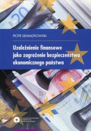 Uzależnienie finansowe jako zagrożenie bezpieczeństwa ekonomicznego państwa. Autor: Siemiątkowski Piotr. Dadada.pl Okładka książki Uzależnienie finansowe jako zagrożenie bezpieczeństwa ekonomicznego państwa