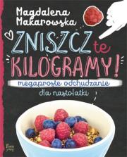 Zniszcz te kilogramy. Megaproste odchudzanie dla nastolatki. Autor: Magdalena Makarowska. Dadada.pl Okładka książki Zniszcz te kilogramy. Megaproste odchudzanie dla nastolatki
