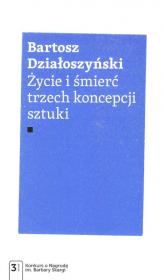 Życie i śmierć trzech koncepcji sztuki. Autor: Działoszyński Bartosz. Dadada.pl Okładka książki Życie i śmierć trzech koncepcji sztuki