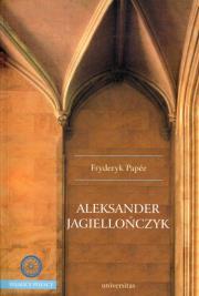 Aleksander Jagiellończyk. Autor: Fryderyk Papee. Dadada.pl Okładka książki Aleksander Jagiellończyk