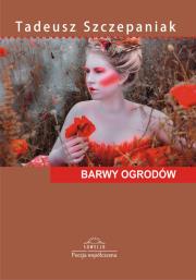 Barwy ogrodów. Autor: Szczepaniak Tadeusz. Dadada.pl Okładka książki Barwy ogrodów