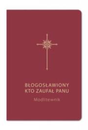 Błogosławiony, kto zaufał Panu. Modlitewnik bordo. Autor: Bogdam Całka SJ, Grzegorz Sochacki SJ. Dadada.pl Okładka książki Błogosławiony, kto zaufał Panu. Modlitewnik bordo