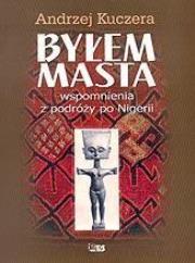 Okładka książki Byłem Masta. Wspomnienia z podróży po Nigerii