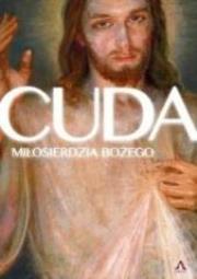 Cuda Miłosierdzia Bożego. Autor: praca zbiorowa. Dadada.pl Okładka książki Cuda Miłosierdzia Bożego