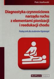 Diagnostyka czynnościowa narządu ruchu z elementami pionizacji i reedukacji chodu. Autor: Józefowski Piotr. Dadada.pl Okładka książki Diagnostyka czynnościowa narządu ruchu z elementami pionizacji i reedukacji chodu