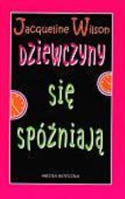 Dziewczyny się spóźniają - Jacqueline Wilson. Autor: Jacqueline Wilson. Dadada.pl Okładka książki Dziewczyny się spóźniają - Jacqueline Wilson