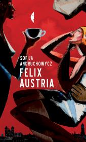 Felix Austria. Autor: Andruchowycz Sofija. Dadada.pl Okładka książki Felix Austria