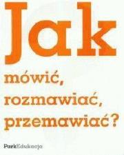 Jak mówić, rozmawiać, przemawiać?  PARK/PWN. Autor: Kuziak Michał. Dadada.pl Okładka książki Jak mówić, rozmawiać, przemawiać?  PARK/PWN