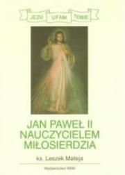 Jan Paweł II nauczycielem miłosierdzia. Autor: ks. Leszek Mateja. Dadada.pl Okładka książki Jan Paweł II nauczycielem miłosierdzia