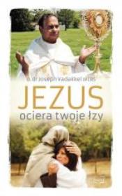 Jezus ociera twoje łzy. Autor: o. dr Joseph Vadakkel MCBS. Dadada.pl Okładka książki Jezus ociera twoje łzy