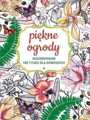 Kolorowanie nie tylko dla dorosłych. Piękne ogrody. Autor: Opracowanie zbiorowe. Dadada.pl Okładka książki Kolorowanie nie tylko dla dorosłych. Piękne ogrody