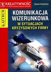 Komunikacja wizerunkowa w sytuacjach kryzysowych firmy. Autor: Smektała Tymon. Dadada.pl Okładka książki Komunikacja wizerunkowa w sytuacjach kryzysowych firmy