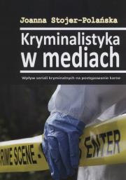 Kryminalistyka w mediach. Autor: Joanna Stojer-Polańska. Dadada.pl Okładka książki Kryminalistyka w mediach