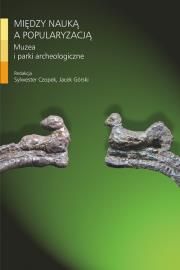 Między nauką a popularyzacją Muzea i parki archeologiczne. Autor: Sylwester Czopek, Jacek Górski. Dadada.pl Okładka książki Między nauką a popularyzacją Muzea i parki archeologiczne