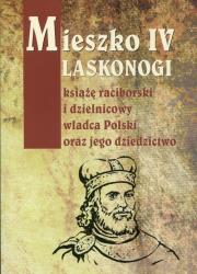 Opakowanie Mieszko IV Laskonogi książę raciborski i dzielnicowy władca Polski oraz jego dziedzictwo