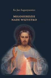 Miłosierdzie nade wszystko. Autor: ks. Jan Augustynowicz. Dadada.pl Okładka książki Miłosierdzie nade wszystko