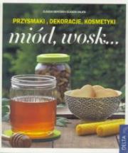 Okładka książki Miód, wosk...Przysmaki, dekoracje, kosmetyki