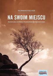Na swoim miejscu Buddyjska ścieżka prawdziwego dorastania. Autor: Norman Fischer. Dadada.pl Okładka książki Na swoim miejscu Buddyjska ścieżka prawdziwego dorastania