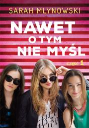 Nawet o tym nie myśl Cześć 1. Autor: Sarah Mlynowski. Dadada.pl Okładka książki Nawet o tym nie myśl Cześć 1