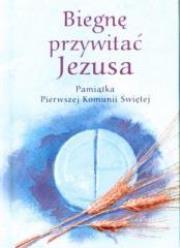 Pamiątka I Komunii Świętej.Biegnę przywitać Jezusa. Autor: praca zbiorowa. Dadada.pl Okładka książki Pamiątka I Komunii Świętej.Biegnę przywitać Jezusa