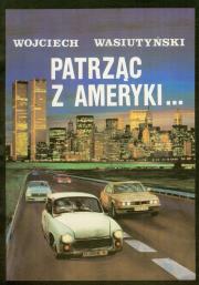 Patrząc z Ameryki czyli faksem z Nowego Jorku. Autor: Wasiutyński Wojciech. Dadada.pl Okładka książki Patrząc z Ameryki czyli faksem z Nowego Jorku