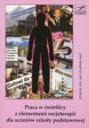 Praca w świetlicy z elementami socjoterapii dla uczniów szkoły podstawowej. Autor: Sieczczyńska Danuta. Dadada.pl Okładka książki Praca w świetlicy z elementami socjoterapii dla uczniów szkoły podstawowej
