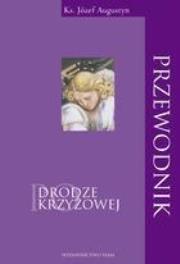 Przewodnik po Drodze Krzyżowej. Autor: Augustyn Józef, SJ. Dadada.pl Okładka książki Przewodnik po Drodze Krzyżowej