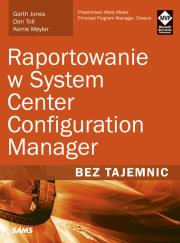 Raportowanie w System Center Configuration Manager Bez tajemnic. Autor: Jones Garth, Toll Dan, Meyler Kerrie. Dadada.pl Okładka książki Raportowanie w System Center Configuration Manager Bez tajemnic