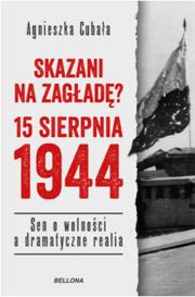 Skazani na zagładę? 15 sierpnia 1944. Autor: Agnieszka Cubała. Dadada.pl Okładka książki Skazani na zagładę? 15 sierpnia 1944