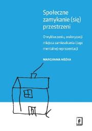 Społeczne zamykanie (się) przestrzeni. Autor: Nóżka Marcjanna. Dadada.pl Okładka książki Społeczne zamykanie (się) przestrzeni