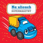 Supermaszyny. Na ulicach. Autor: Opracowanie zbiorowe. Dadada.pl Okładka książki Supermaszyny. Na ulicach