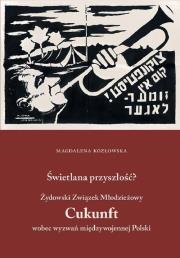Świetlana przyszłość? Żydowski Związek Młodzieżowy Cukunft wobec wyzwań międzywojennej Polski. Autor: Magdalena Kozłowska. Dadada.pl Okładka książki Świetlana przyszłość? Żydowski Związek Młodzieżowy Cukunft wobec wyzwań międzywojennej Polski