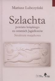 Okładka książki Szlachta powiatu ksiąskiego za ostatnich Jagiellonów