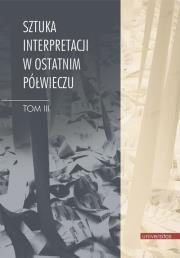 Sztuka interpretacji w ostatnim półwieczu. Tom III. Autor: Markiewicz Henryk, Teresa Walas. Dadada.pl Okładka książki Sztuka interpretacji w ostatnim półwieczu. Tom III