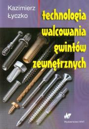 Technologia walcowania gwintów zewnętrznych. Autor: Łyczko Kazimierz. Dadada.pl Okładka książki Technologia walcowania gwintów zewnętrznych